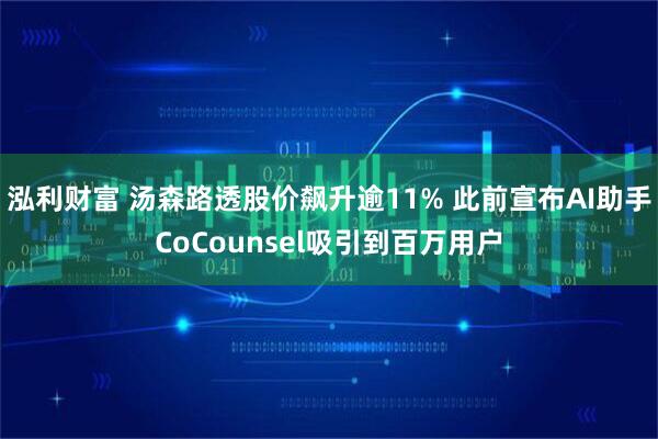 泓利财富 汤森路透股价飙升逾11% 此前宣布AI助手CoCounsel吸引到百万用户